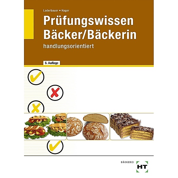 Prüfungswissen Bäcker/Bäckerin handlungsorientiert, Josef Loderbauer, Hans Hager