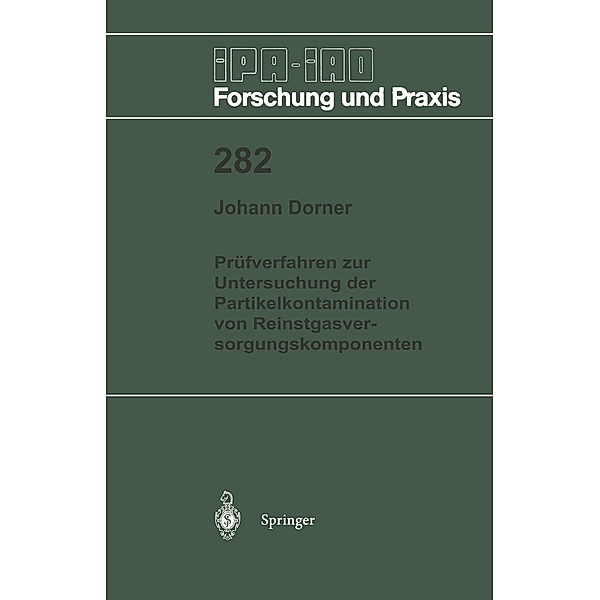 Prüfverfahren zur Untersuchung der Partikelkontamination von Reinstgasversorgungskomponenten / IPA-IAO - Forschung und Praxis Bd.282, Johann Dorner