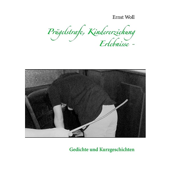Prügelstrafe, Kindererziehung                         - Erlebnisse -, Ernst Woll