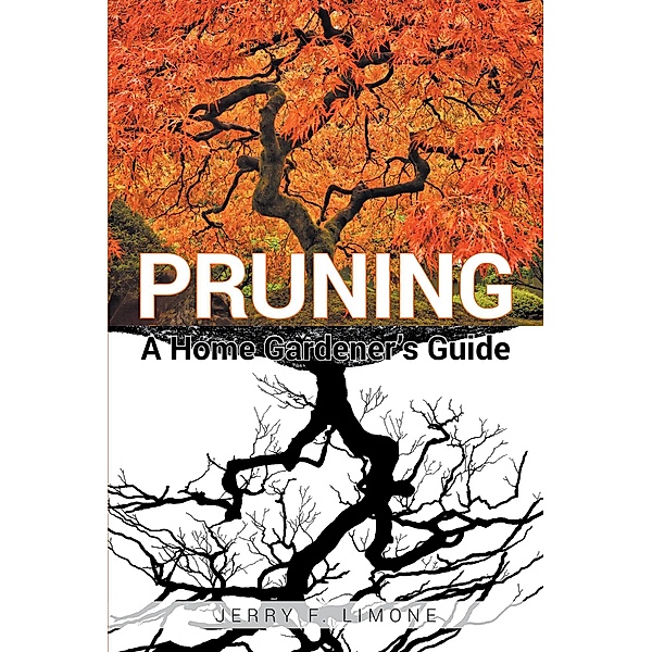 Pruning A Home Gardener's Guide / Page Publishing, Inc., Jerry F. Limone
