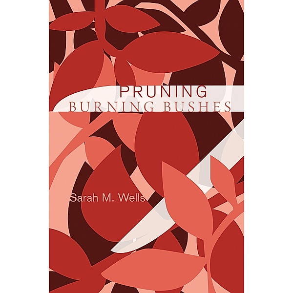 Pruning Burning Bushes, Sarah M. Wells