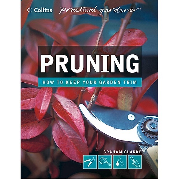 Pruning / Collins Practical Gardener, Graham Clarke