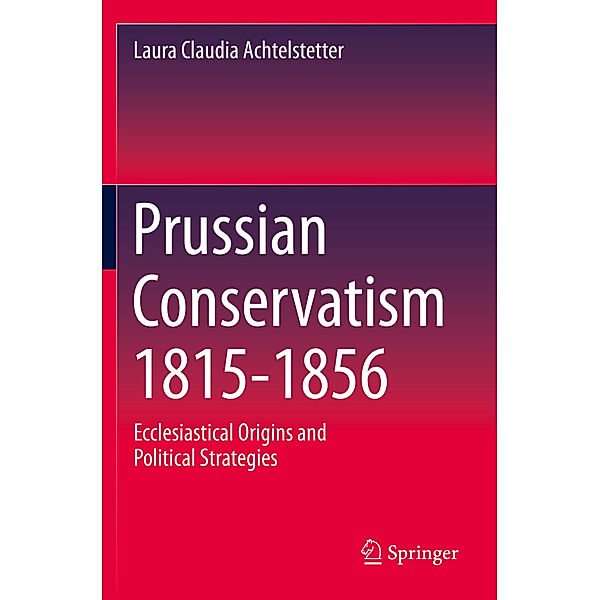 Prussian Conservatism 1815-1856, Laura Claudia Achtelstetter