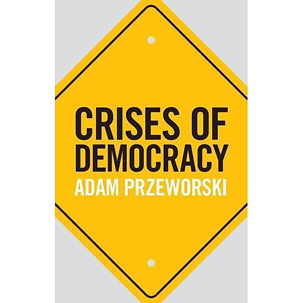 Przeworski, A: Crises of Democracy, Adam (New York University) Przeworski