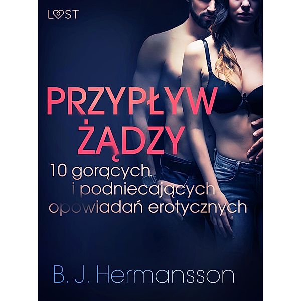 Przyplyw zadzy - 10 goracych i podniecajacych opowiadan erotycznych B. J. Hermanssona / LUST, B. J. Hermansson