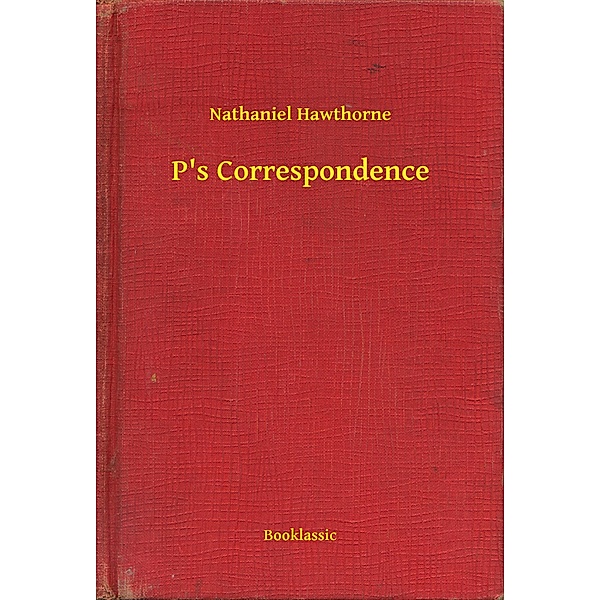 P's Correspondence, Nathaniel Hawthorne