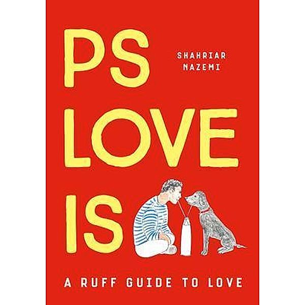 PS LOVE IS A ruff guide to love (Hardback): PS LOVE IS / Shahriar NAZEMI, Shahriar Nazemi