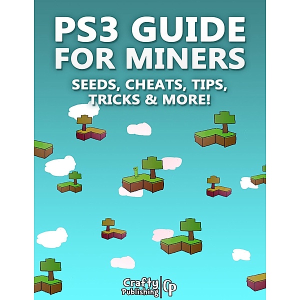 PS3 Guide for Miners - Seeds, Cheats, Tips, Tricks & More!: (An Unofficial Minecraft Book), Crafty Publishing