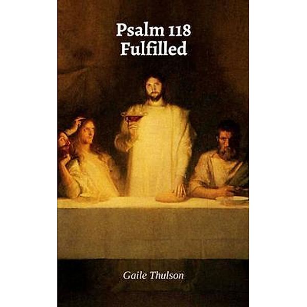 Psalm 118 Fulfilled / Cup of Water Publishing, LLC, Gaile Thulson
