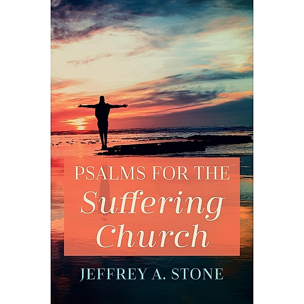 Psalms for the Suffering Church, Jeffrey A. Stone