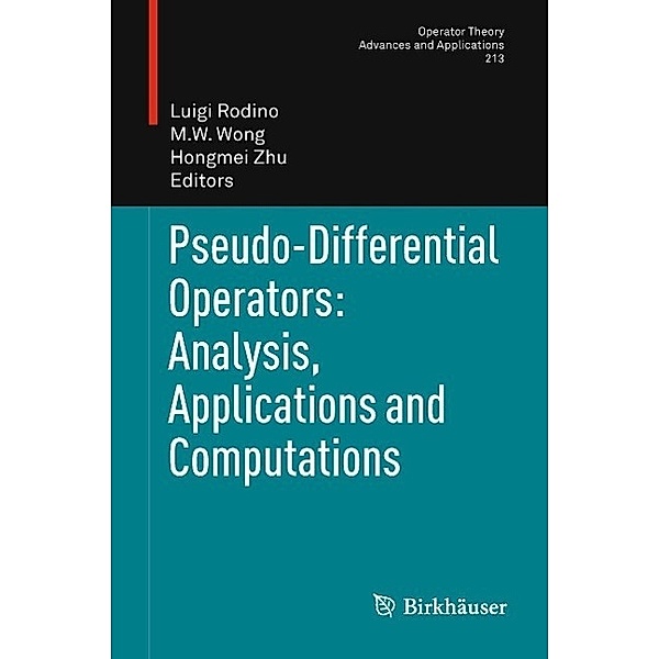 Pseudo-Differential Operators: Analysis, Applications and Computations / Operator Theory: Advances and Applications Bd.213, Hongmei Zhu
