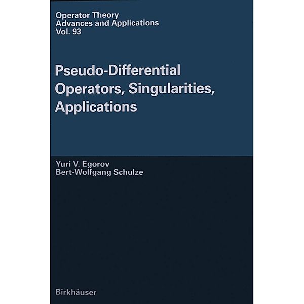 Pseudo-Differential Operators, Singularities, Applications / Operator Theory: Advances and Applications Bd.93, Iouri Egorov, Bert-Wolfgang Schulze