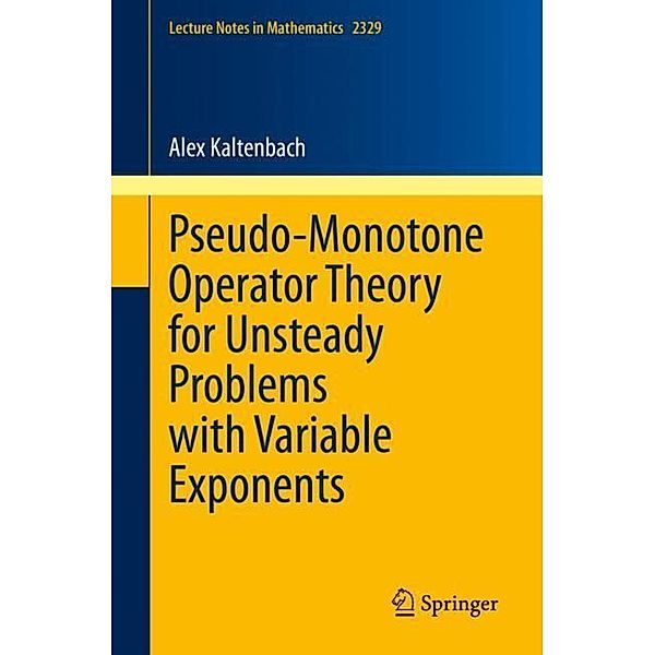 Pseudo-Monotone Operator Theory for Unsteady Problems with Variable Exponents, Alex Kaltenbach