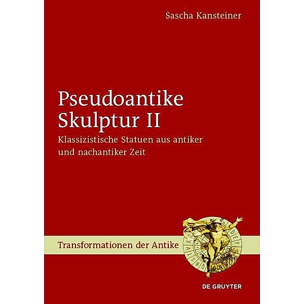 Pseudoantike Skulptur II / Transformationen der Antike Bd.47, Sascha Kansteiner