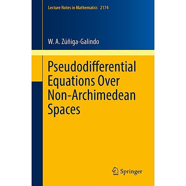 Pseudodifferential Equations Over Non-Archimedean Spaces / Lecture Notes in Mathematics Bd.2174, W. A. Zúñiga-Galindo