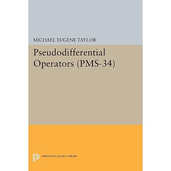 Pseudodifferential Operators (PMS-34) / Princeton Mathematical Series, Michael Eugene Taylor