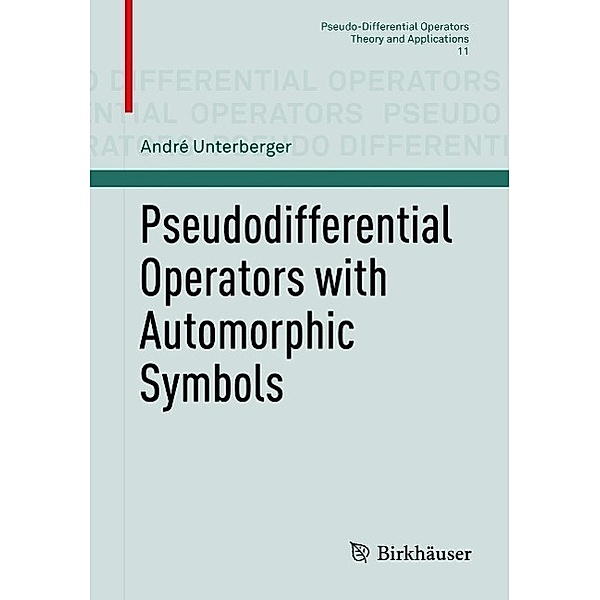 Pseudodifferential Operators with Automorphic Symbols / Pseudo-Differential Operators Bd.11, André Unterberger
