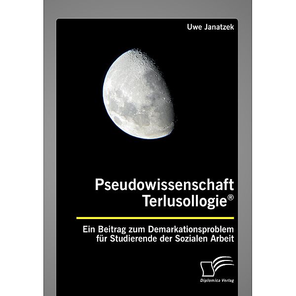 Pseudowissenschaft Terlusollogie®. Ein Beitrag zum Demarkationsproblem für Studierende der Sozialen Arbeit, Uwe Janatzek