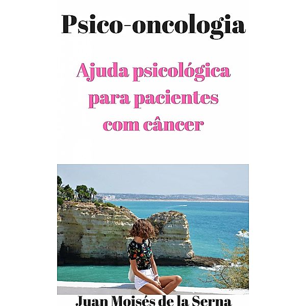 PSICO-ONCOLOGIA - Ajuda psicologica para pacientes com cancer, Juan Moises de la Serna