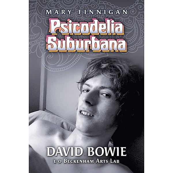 Psicodelia Suburbana - David Bowie e o Beckenham Arts Lab / Jorvik Press, Mary Finnigan