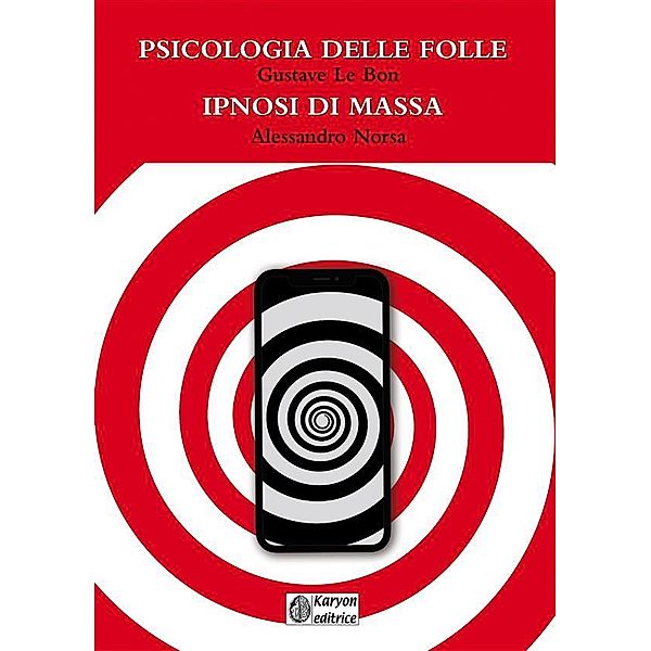 Psicologia delle folle - Ipnosi di massa, Alessandro Norsa, Gustave Le Bon