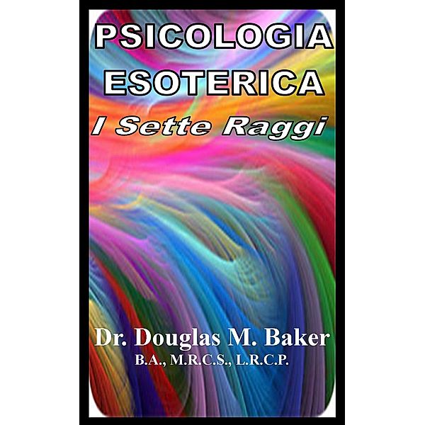 Psicologia Esoterica - I Sette Raggi, Douglas M. Baker