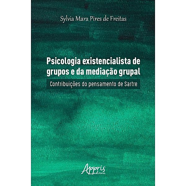 Psicologia Existencialista de Grupos e da Mediação Grupal: Contribuições do Pensamento de Sartre, Sylvia Mara Pires de Freitas