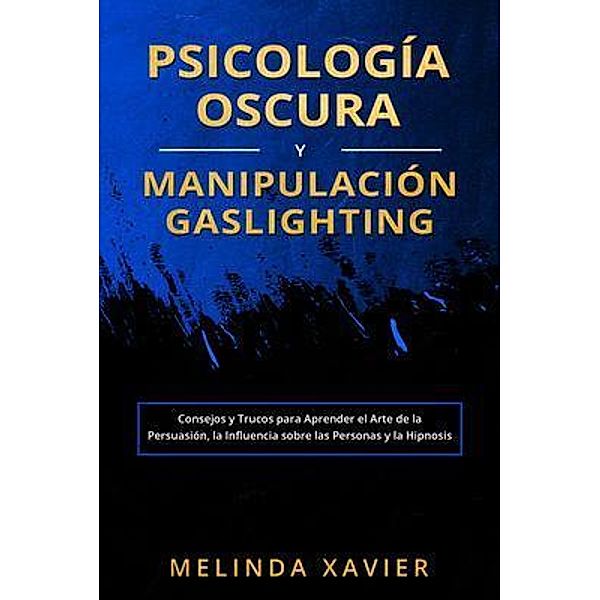 PSICOLOGÍA OSCURA Y  MANIPULACIÓN GASLIGHTING, Melinda Xavier