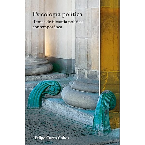 Psicología política: temas de filosofía política contemporánea / Pública Filosófica Bd.26, Felipe Curcó Cobos