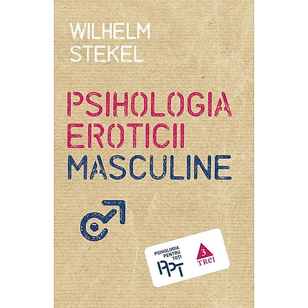 Psihologia eroticii masculine / Psihologia pentru to¿i, Wilhelm Stekel