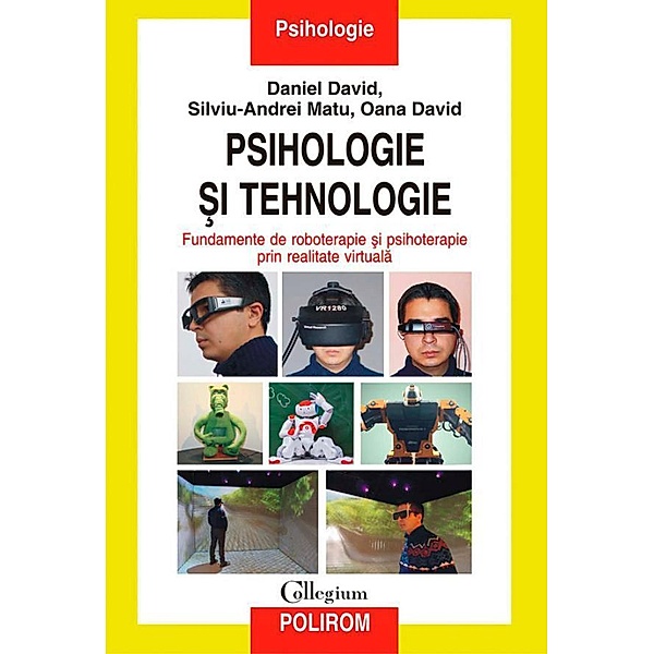 Psihologie ¿i tehnologie. Fundamente de roboterapie ¿i psihoterapie prin realitate virtuala / Collegium. Psihologie, David Daniel, Silviu-Andrei Matu, Oana David