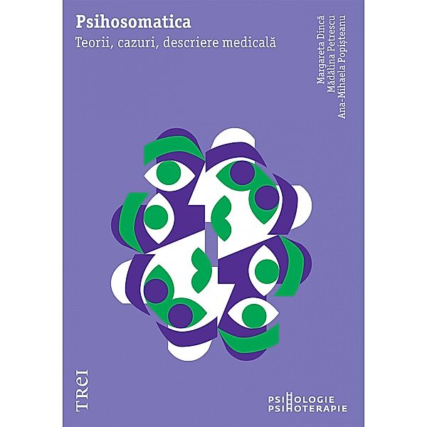 Psihosomatica. Teorii, cazuri, descriere medicala / Psihologie, Margareta Dinca, Madalina Petrescu, Ana-Mihaela Popisteanu