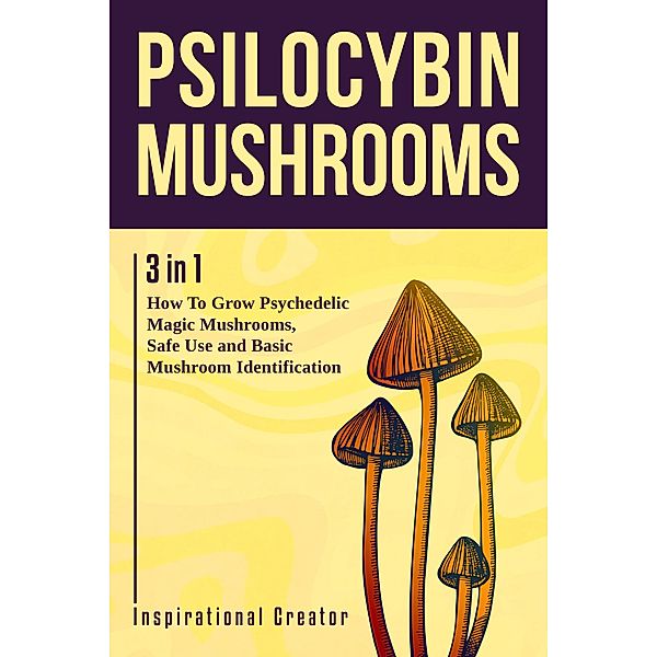 Psilocybin Mushrooms: 3 in 1: How to Grow Psilocybin Mushrooms, Field Guide and Safe Use (Medicinal Mushrooms, #1) / Medicinal Mushrooms, Bil Harret