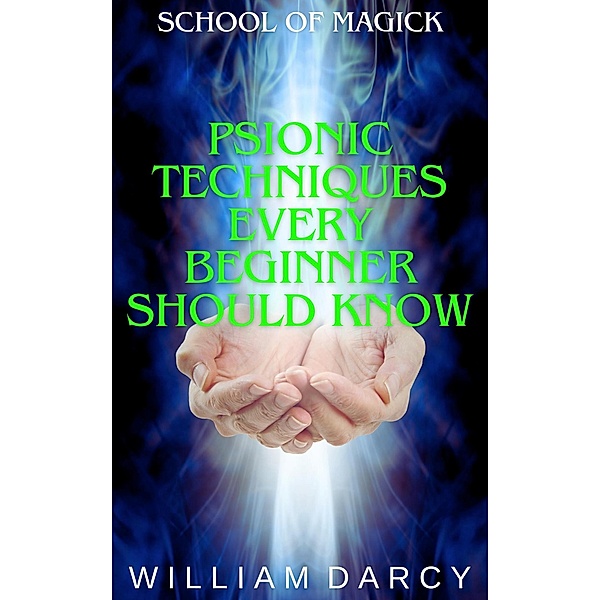 Psionic Techniques Every Beginner Should Know (School of Magick, #10) / School of Magick, William Darcy