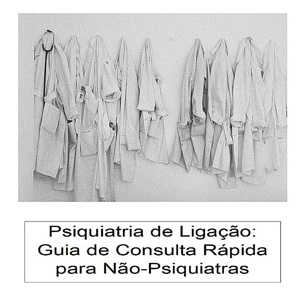 Psiquiatria de Ligação: Guia de Consulta Rápida para Não-Psiquiatras, Susana H. Mendes, Marco A. Duarte, João Machado Nogueira, António Gamito