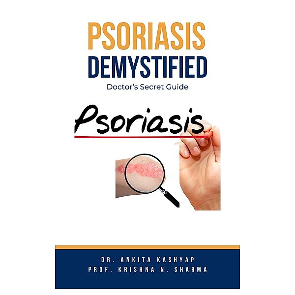 Psoriasis Demystified: Doctor's Secret Guide, Ankita Kashyap, Krishna N. Sharma