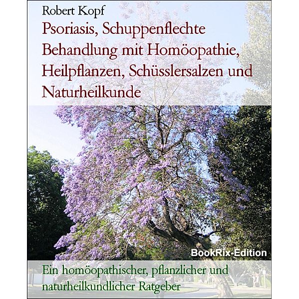 Psoriasis, Schuppenflechte Behandlung mit Homöopathie, Heilpflanzen, Schüsslersalzen und Naturheilkunde, Robert Kopf