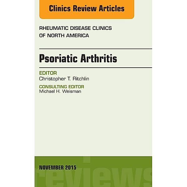 Psoriatic Arthritis, An Issue of Rheumatic Disease Clinics 41-4, Christopher T. Ritchlin