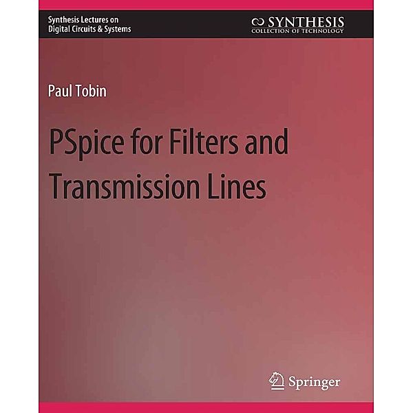 PSpice for Filters and Transmission Lines / Synthesis Lectures on Digital Circuits & Systems, Paul Tobin