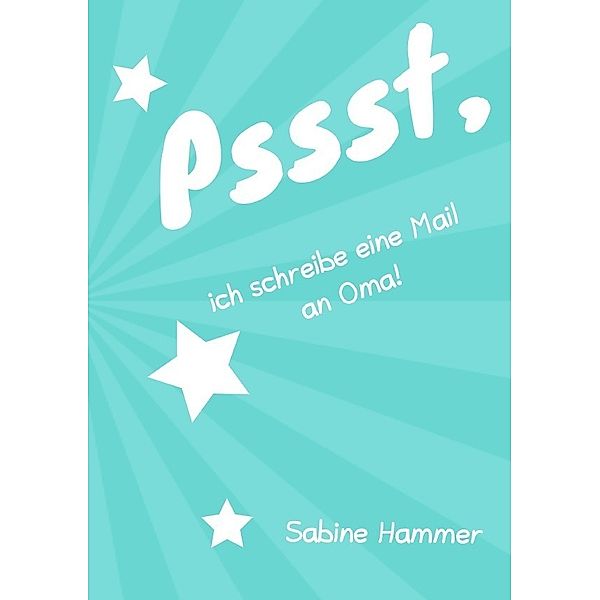 Pssst, ich schreibe eine Mail an Oma!, Sabine Hammer