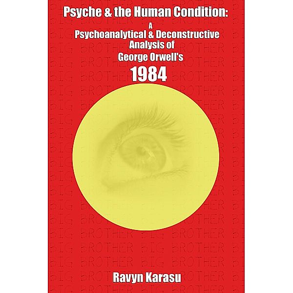 Psyche & the Human Condition: A Psychological & Deconstructive Analysis of George Orwell's 1984, Ravyn Karasu