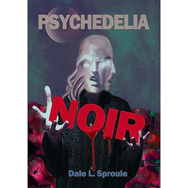 Psychedelia Noir, Dale L. Sproule