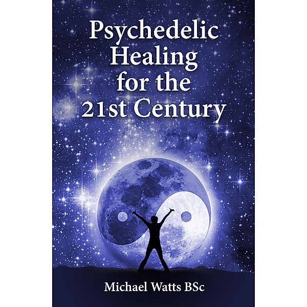 Psychedelic Healing for the 21st Century, Michael Watts
