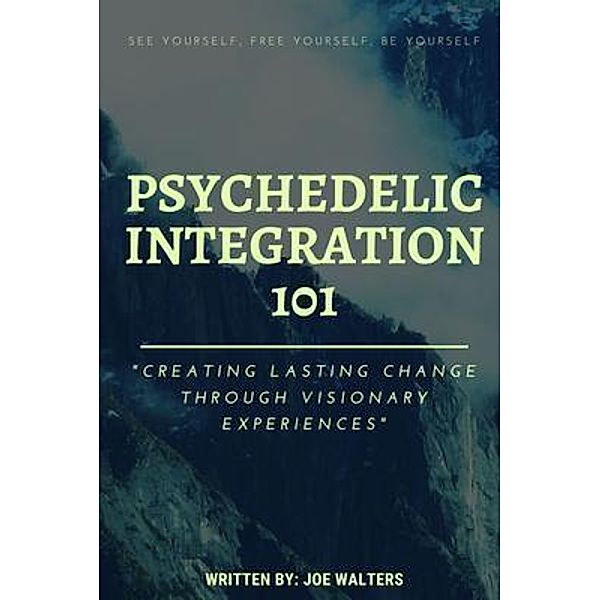 Psychedelic Integration 101 / The Positive Veteran, Joseph Walters