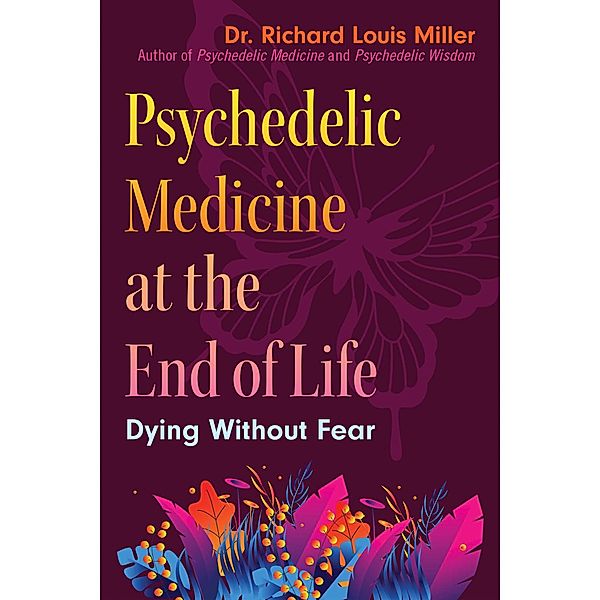 Psychedelic Medicine at the End of Life, Richard Louis Miller