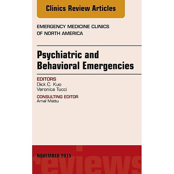 Psychiatric and Behavioral Emergencies, An Issue of Emergency Medicine Clinics of North America, Dick C. Kuo