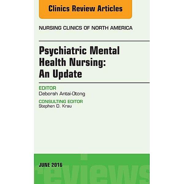 Psychiatric Mental Health Nursing, An Issue of Nursing Clinics of North America, Deborah Antai-Otong