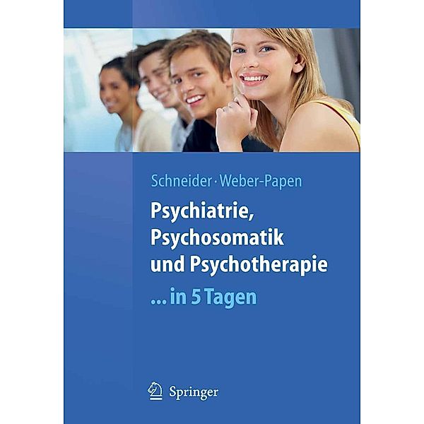 Psychiatrie, Psychosomatik und Psychotherapie ...in 5 Tagen / Springer-Lehrbuch, Frank Schneider, Sabrina Weber