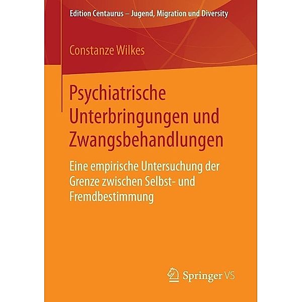 Psychiatrische Unterbringungen und Zwangsbehandlungen / Edition Centaurus - Jugend, Migration und Diversity, Constanze Wilkes