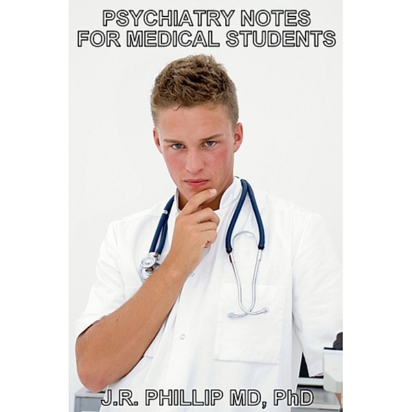 Psychiatry Notes for Medical Students / J.R. Phillip, MD, PhD, Md J. R. Phillip